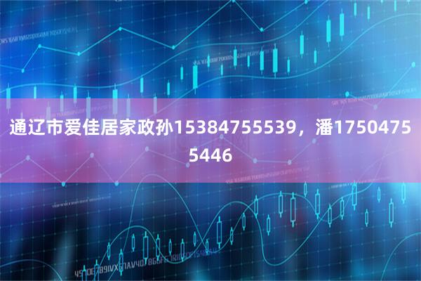 通辽市爱佳居家政孙15384755539，潘17504755446
